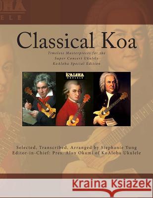 Classical Koa: Timeless Masterpieces for the Super Concert Ukulele KoAloha Special Edition Okami, Alan 9781496048011