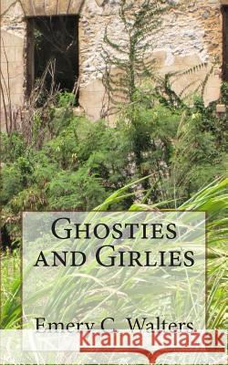 Ghosties and Girlies Emery C. Walters 9781496048288 Createspace