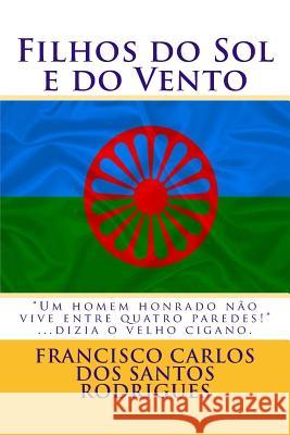 Filhos do Sol e do Vento: Ciganos, os Filhos do Vento Rodrigues, Francisco Carlos Pereira Dos 9781496048486 Createspace