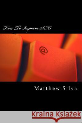 How To Improve SEO: Search Engine Optimization Silva, Matthew 9781496050762 Createspace