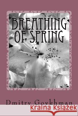 Breathing of Spring Dmitry Goykhman 9781496051561 Createspace Independent Publishing Platform