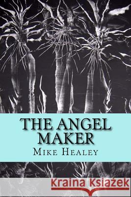 The Angel Maker Mike Healey 9781496051677 Createspace Independent Publishing Platform