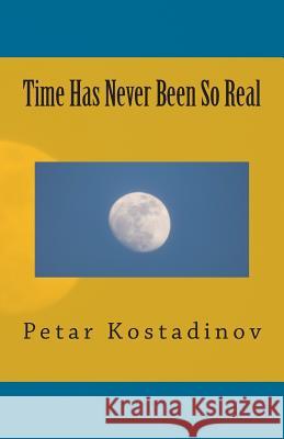 Time Has Never Been So Real Petar Kostadinov 9781496052254 Createspace