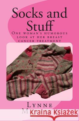 Socks and Stuff: One woman's humorous look at her breast cancer treatment Mattick, Lynne C. 9781496052551 Createspace