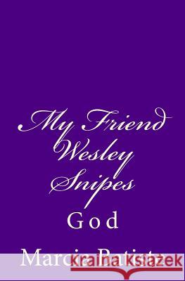 My Friend Wesley Snipes: God Marcia Batiste 9781496053633