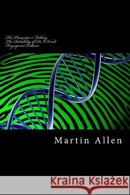 The Prosecutor's Fallacy: The Reliability of DNA and Fingerprint Evidence: The Prosecutor's Fallacy: The Reliability of DNA and Fingerprint Evid MR Martin Alle 9781496054296 Createspace