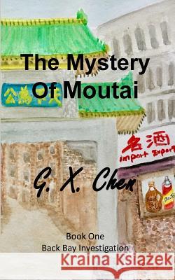 The Mystery of Moutai G. X. Chen 9781496055491 Createspace