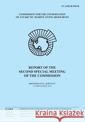 Report of the Second Special Meeting of the Commission: Bremerhaven, Germany 15 and 16 July 2013 Commission for the Conservation of Antar 9781496057648