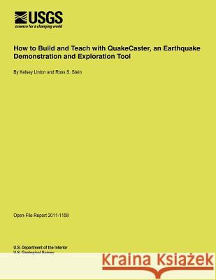 How to Build and Teach with QuakeCaster, an Earthquake Demonstration and Exploration Tool U. S. Department of the Interior 9781496058003 Createspace