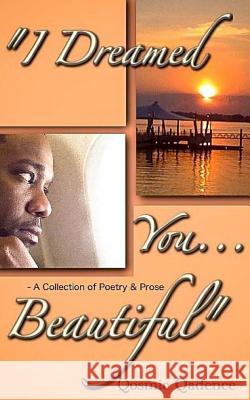 I Dreamed You ... Beautiful: A Collection of Poetry & Prose Qosmic Qadence 9781496058263 Createspace