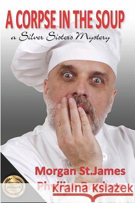 A Corpse in the Soup: A Silver Sisters Mystery Morgan S Phyllice Bradner 9781496059185 Createspace