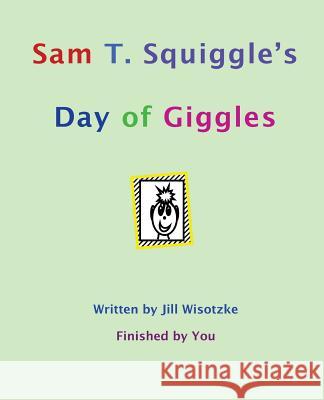 Sam T. Squiggle's Day of Giggles Jill Wisotzke 9781496059307 Createspace