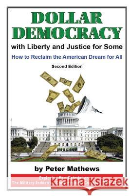 Dollar Democracy: With Liberty and Justice for Some; How to Reclaim the American Dream for All Peter Mathews 9781496059734