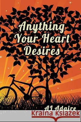 Anything Your Heart Desires Aj Adaire 9781496060327 Createspace