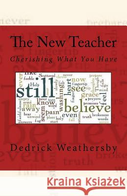 The New Teacher: Cherishing What You Have Dedrick Weathersby 9781496060945 Createspace