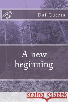 A new beginning Guerra, Dai 9781496061256 Createspace