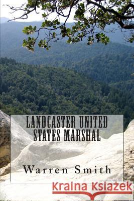 Landcaster United States Marshal Warren D. Smith 9781496061829 Createspace