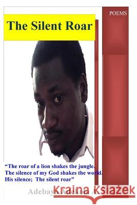 The Silent Roar Adebayo a. Adekola 9781496062161 Createspace