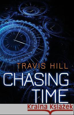Chasing Time Travis Hill 9781496062291 Createspace