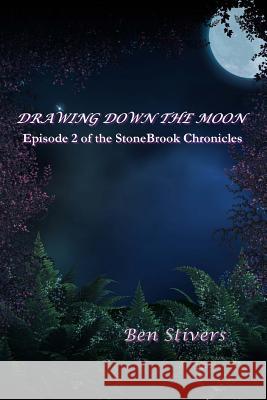 Drawing Down the Moon - Episode 2 of the Stonebrook Chronicles Ben Stivers 9781496062437 Createspace