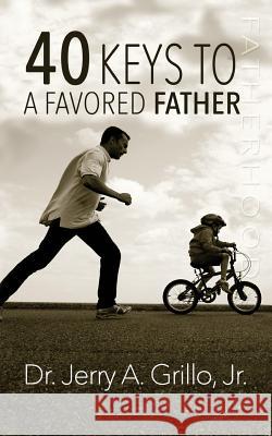 40 Keys to a Favored Father Dr Jerry Grill 9781496063878 Createspace