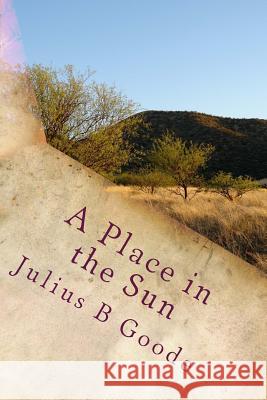 A Place in the Sun Julius B. Goode 9781496064042 Createspace