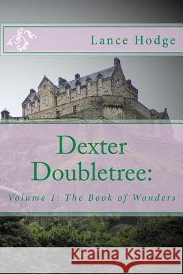 Dexter Doubletree: The Book of Wonders Lance Hodge 9781496064998 Createspace