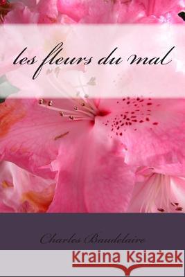 les fleurs du mal Baudelaire, Charles 9781496065889 Createspace