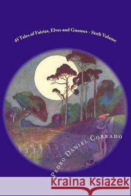 45 Tales of Fairies, Elves and Gnomes - Sixth Volume: Sixth volume of the Fifth Book of the Series 365 tales for children and youth Corrado, Pedro Daniel 9781496066442