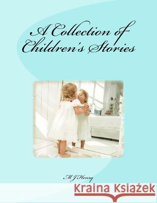 A Collection of Children's Stories M. J. Henry 9781496070104 Createspace