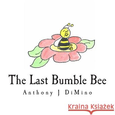 The Last Bumble Bee Anthony J. Dimino 9781496070111 Createspace