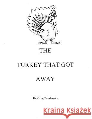 The Turkey That Got Away Greg Zemlansky 9781496070296 Createspace