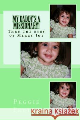 My Daddy's A Missionary!: From the eyes of Mercy Joy Fetter, Peggie 9781496071286