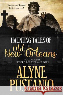 Haunting Tales of Old New Orleans, Volume One: History, Legends and Lore MS Alyne a. Pustanio Alyne a. Pustanio 9781496071859