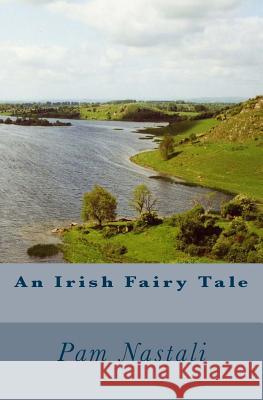 An Irish Fairy Tale Pam Nastali 9781496071910 Createspace