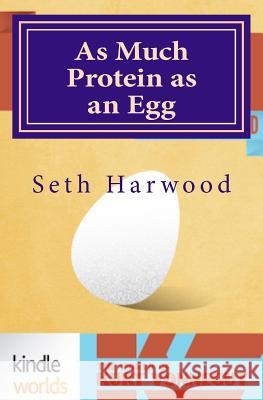 As Much Protein as an Egg Seth Harwood 9781496071989 Createspace Independent Publishing Platform