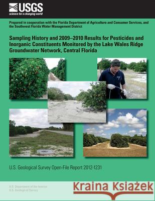 Sampling History and 2009?2010 Results for Pesticides and Inorganic Constituents Monitored by the Lake Wales Ridge Groundwater Network, Central Florid U. S. Department of the Interior 9781496072078