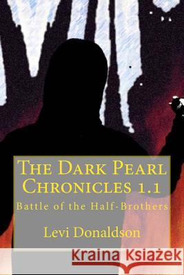 The Dark Pearl Chronicles 1.1: Battle of the Half-Brothers Levi Donaldson 9781496072429 Createspace