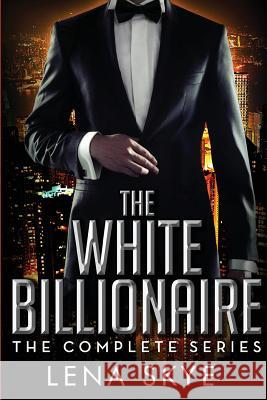 The White Billionaire: The Complete Series: Interracial BWWM Romance Skye, Lena 9781496074898 Createspace