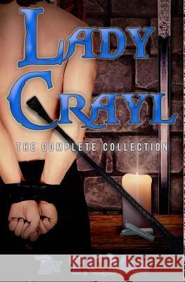 Lady Crayl: The Complete Collection T. C. Mill 9781496075031 Createspace