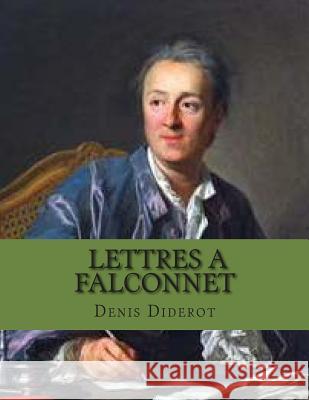 Lettres a Falconnet M. Denis Diderot M. G-Ph Ballin 9781496076601 Createspace