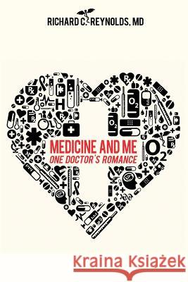 Medicine and Me: One Doctor's Romance MD Richard C. Reynolds 9781496078193