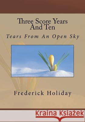 Three Score Years And Ten: Tears From An Open Sky Holiday, Frederick 9781496078568