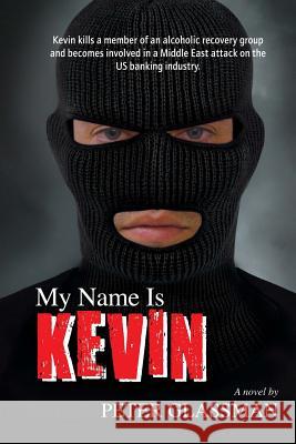 My Name Is Kevin Peter Glassman 9781496080011 Createspace