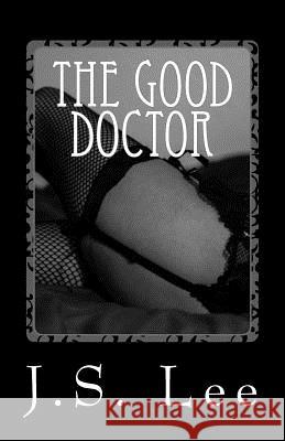 The Good Doctor: A Sex-Therapist's Newfound BDSM Fetish Lee, J. S. 9781496080134 Createspace