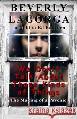 We Don't Talk About Those Kinds of Things: The Making of a Psychic Kelemen, Ed 9781496081049 Createspace