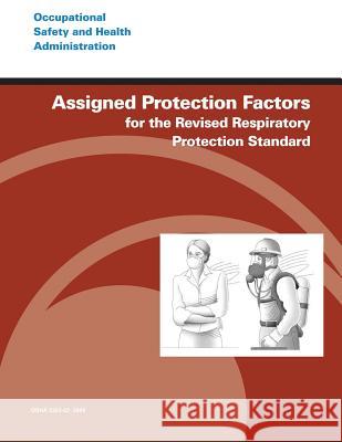 Assigned Protection Factors for the Revised Respiratory Protection Standard U. S. Department of Labor Occupational Safety and Administration 9781496081544 Createspace