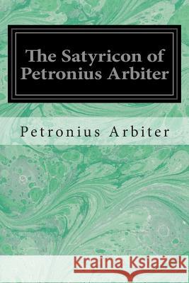 The Satyricon of Petronius Arbiter Petronius Arbiter W. C. Firebaugh 9781496081865