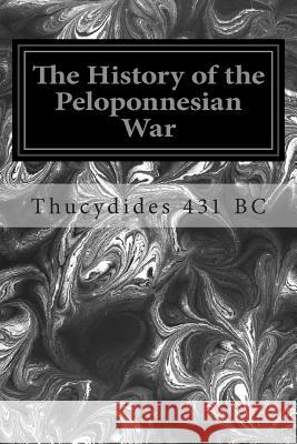 The History of the Peloponnesian War Thucydides 431 BC                        Richard Crawley 9781496081919