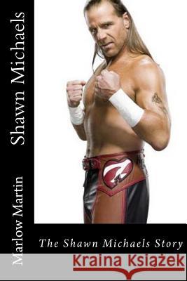 Shawn Michaels: The Shawn Michaels Story Marlow Jermaine Martin 9781496082107 Createspace